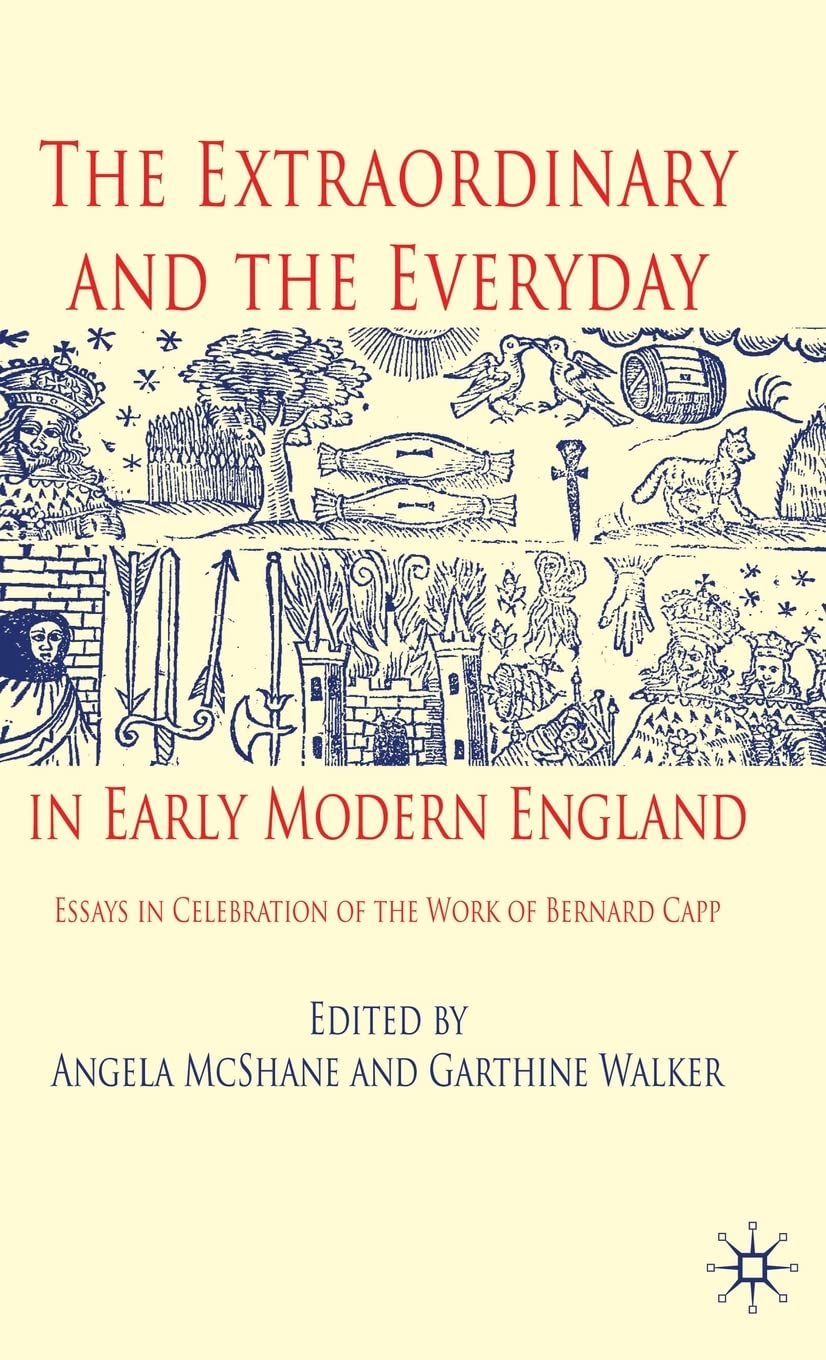The Extraordinary and the Everyday in Early Modern England: Essays in Celebration of the Work of Bernard Capp
