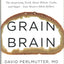 Grain Brain: The Surprising Truth about Wheat, Carbs, and Sugar--Your Brain's Silent Killers