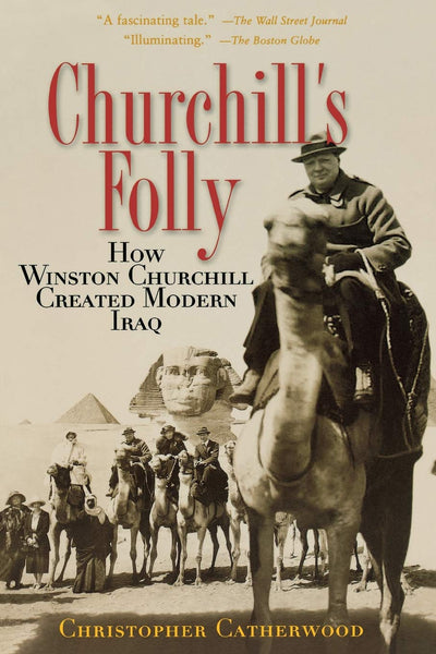 Churchill's Folly: How Winston Churchill Created Modern Iraq