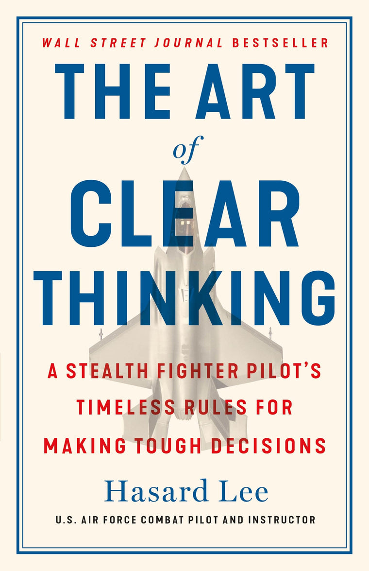 The Art of Clear Thinking: A Stealth Fighter Pilot's Timeless Wisdom