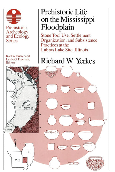 Prehistoric Life on the Mississippi Floodplain: Stone Tool Use, Settlement Organization, and Subsistence Practices at the Labras Lake Site, Illinois (Prehistoric Archeology and Ecology series)