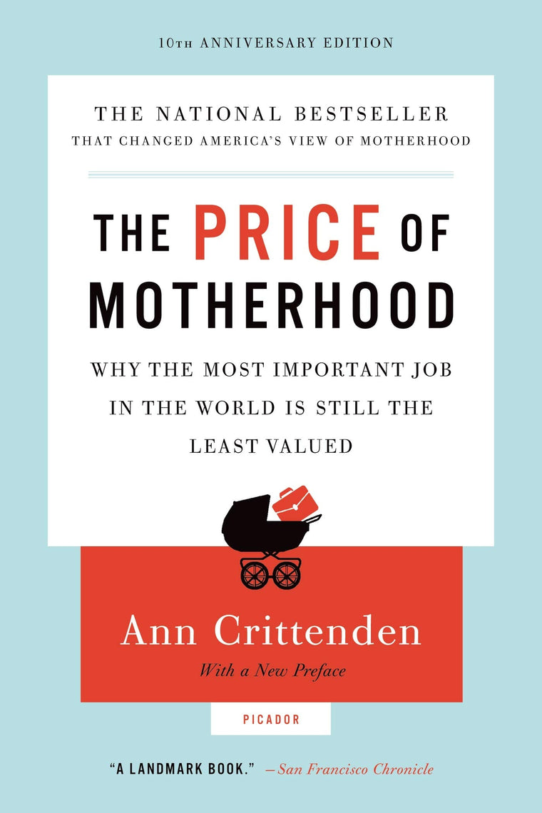 The Price of Motherhood: Why the Most Important Job in the World Is Still the Least Valued