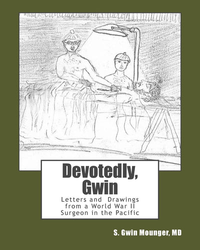 Devotedly, Gwin: Letters and Drawings from a World War II Surgeon in the Pacific