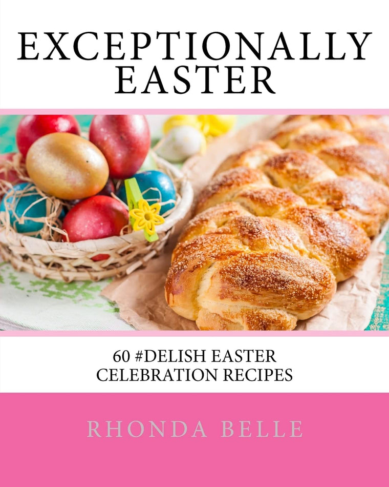 Exceptionally Easter: 60 #Delish Easter Celebration Recipes (60 Super Recipes)