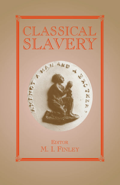 Classical Slavery (Routledge Studies in Slave and Post-Slave Societies and Cultures)