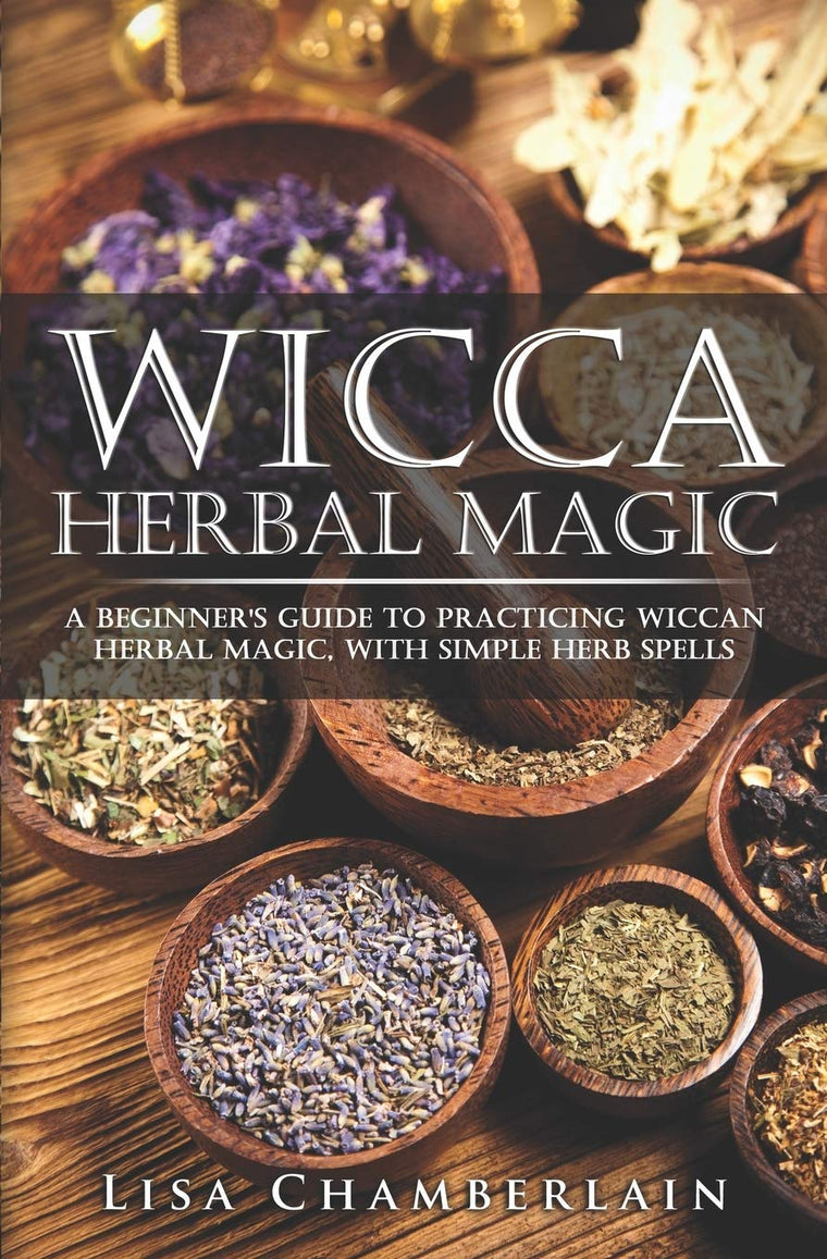 Wicca Herbal Magic: A Beginners Guide to Practicing Wiccan Herbal Magic, with Simple Herb Spells (Wicca Magic)