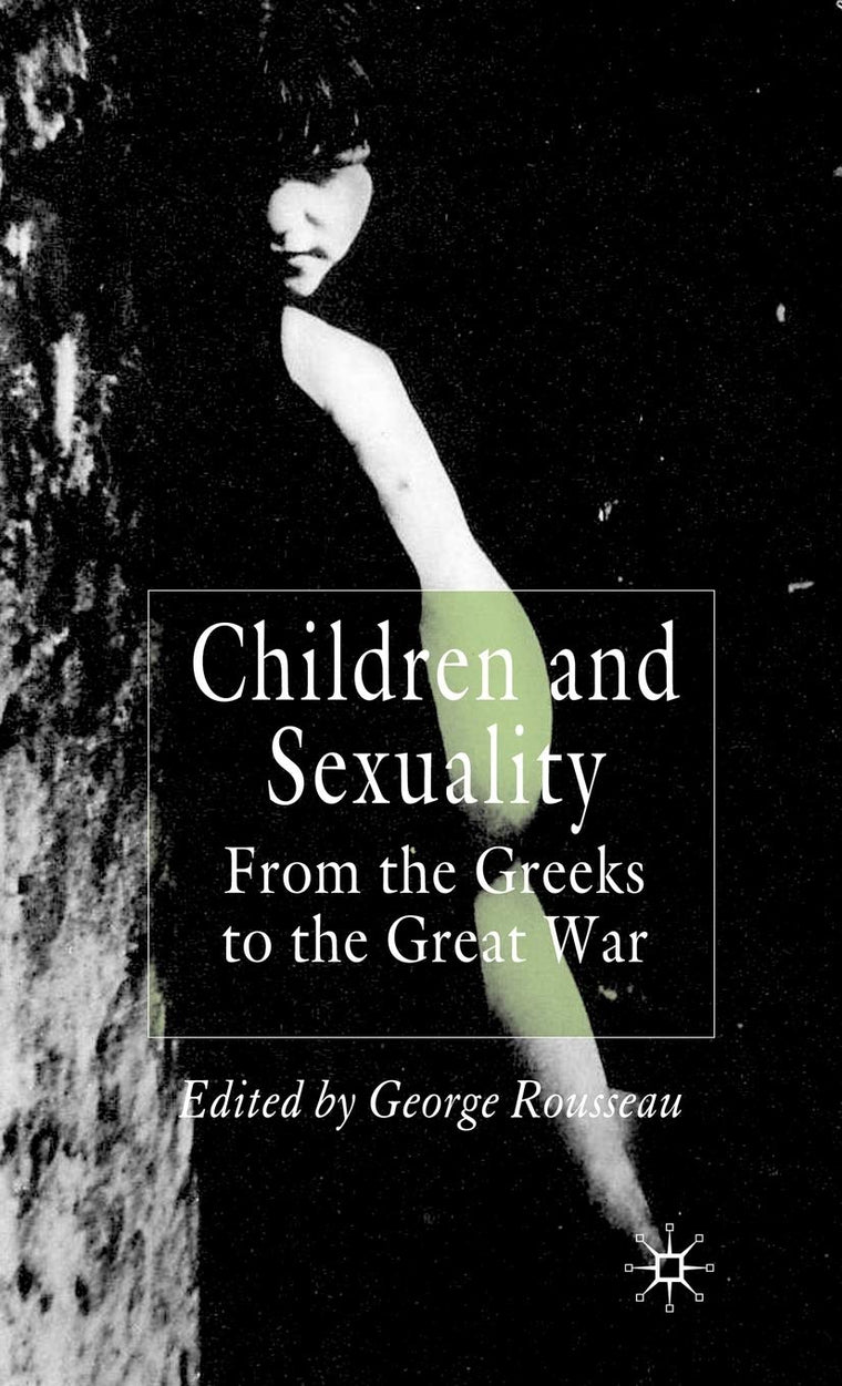 Children and Sexuality: From the Greeks to the Great War (Palgrave Studies in the History of Childhood)