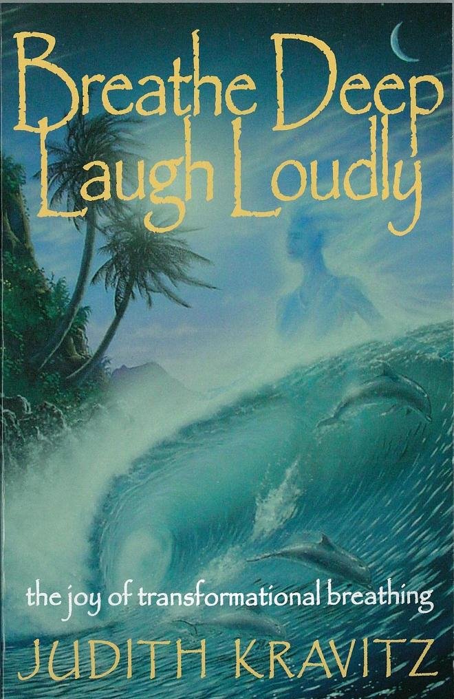 Breathe Deep Laugh Loudly: The Joy of Transformational Breath