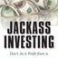 Jackass Investing: Don't do it. Profit from it.