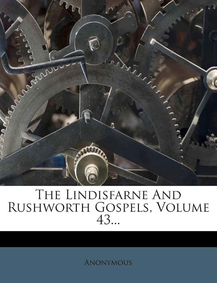 The Lindisfarne and Rushworth Gospels, Volume 43... (English and Latin Edition)