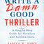 How to Write a Damn Good Thriller: A Step-by-Step Guide for Novelists and Screenwriters