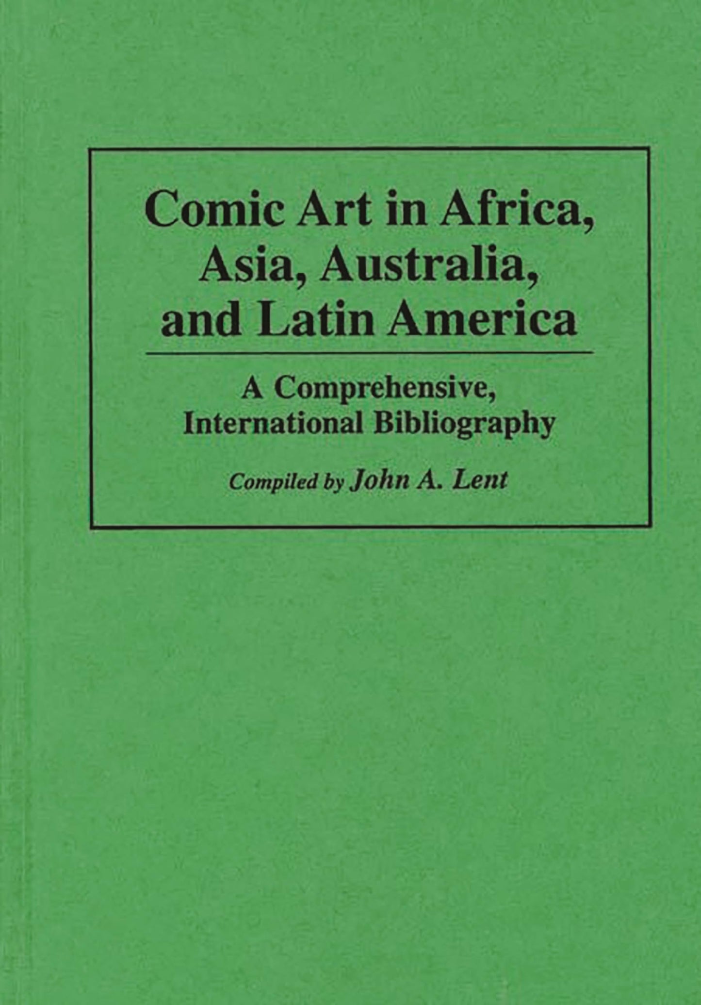 Comic Art in Africa, Asia, Australia, and Latin America: A Comprehensive, International Bibliography (Bibliographies and Indexes in Popular Culture)