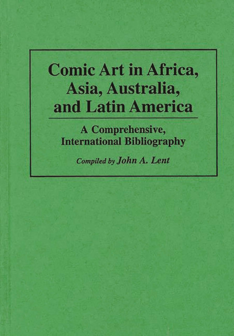 Comic Art in Africa, Asia, Australia, and Latin America: A Comprehensive, International Bibliography (Bibliographies and Indexes in Popular Culture)