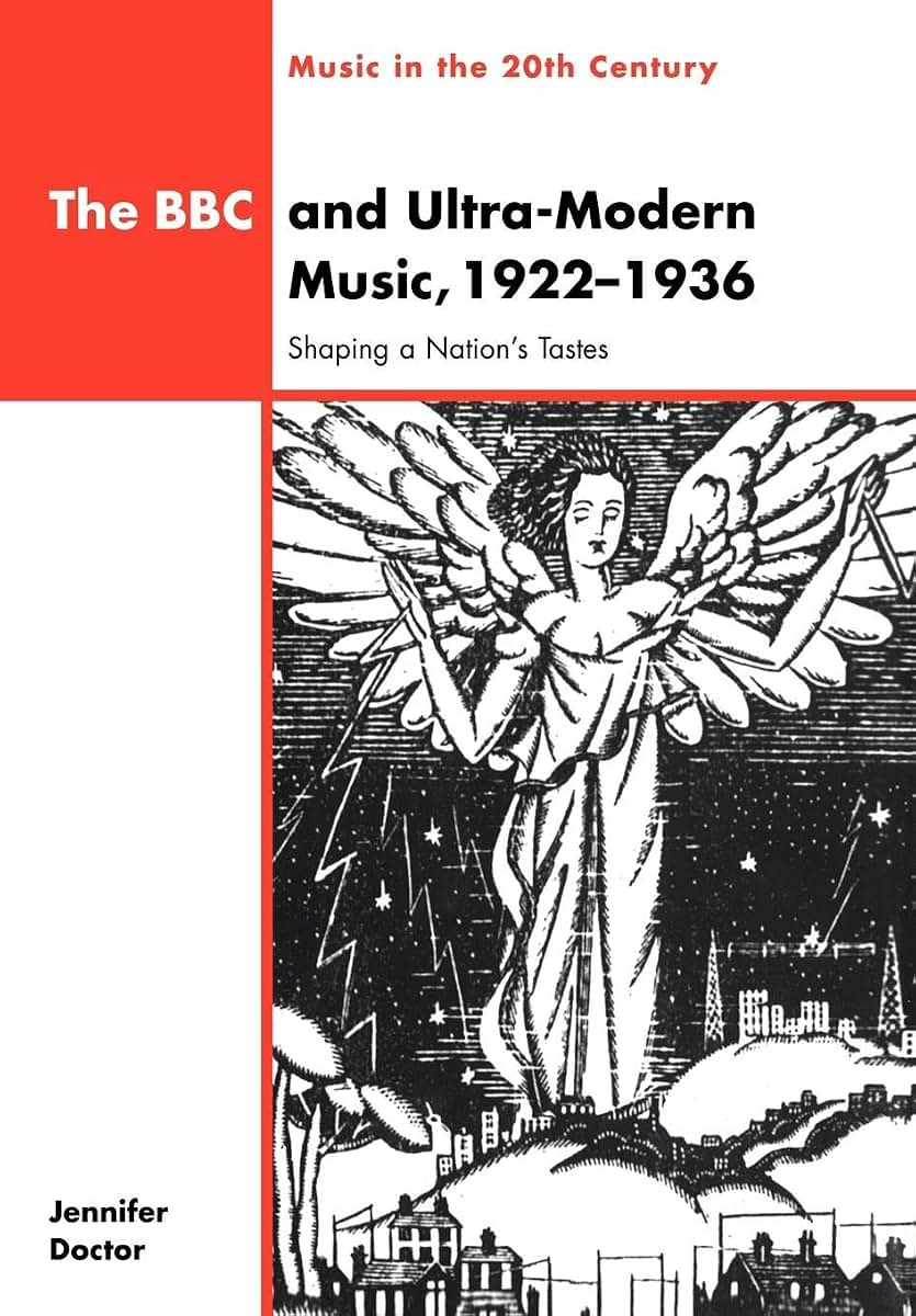 The BBC and Ultra-Modern Music, 1922-1936: Shaping a Nation's Tastes (Music in the Twentieth Century, Series Number 10)