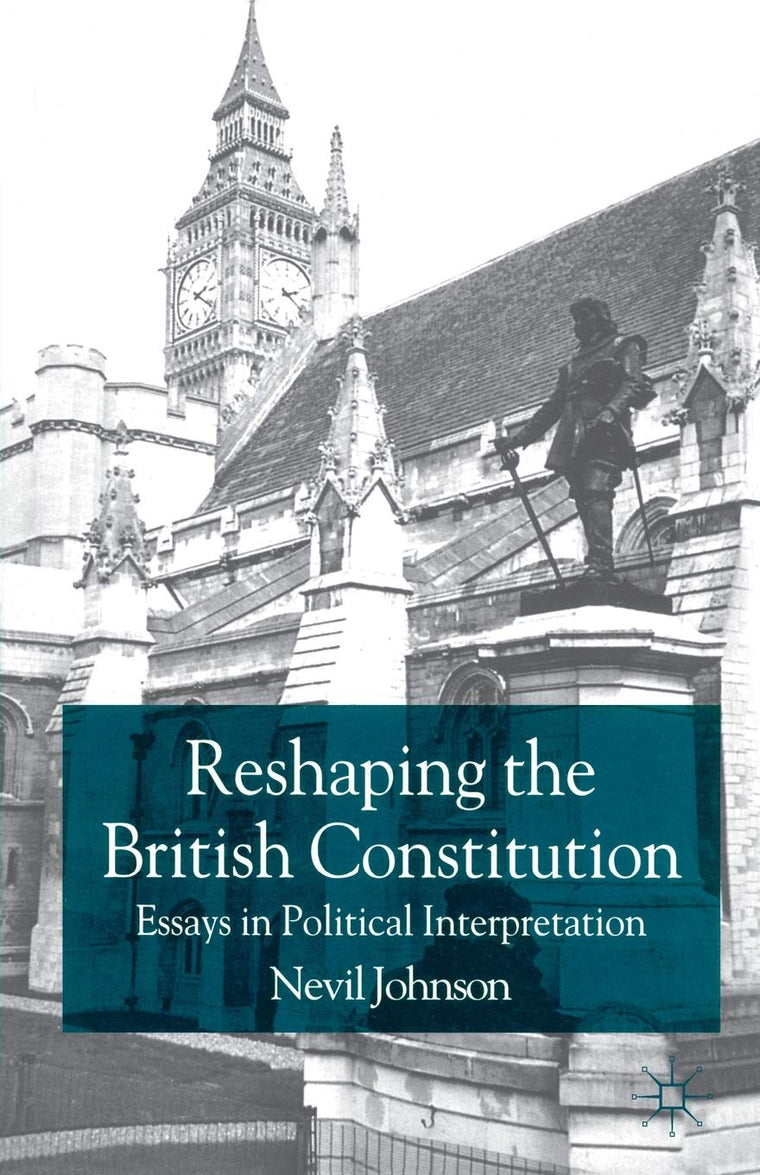 Reshaping the British Constitution: Essays in Political Interpretation (Contemporary Political Studies)