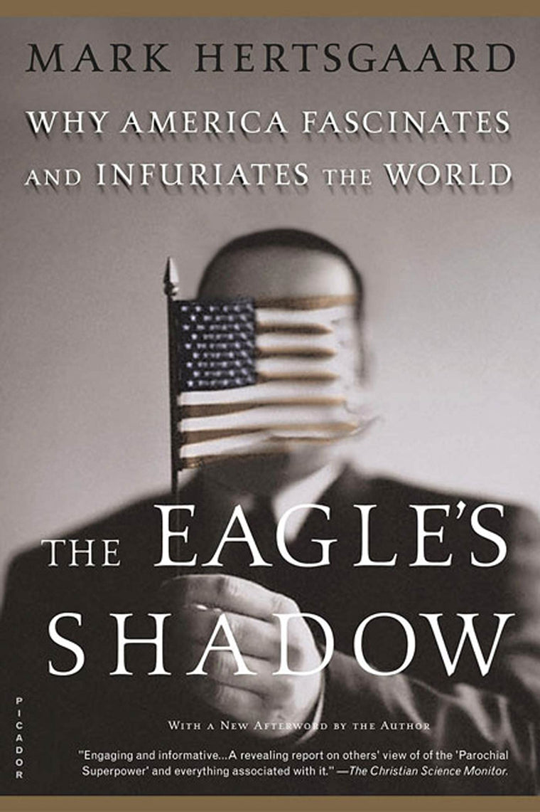 The Eagle's Shadow: Why America Fascinates and Infuriates the World