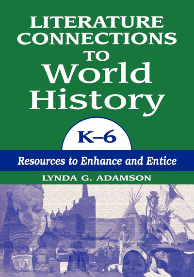 Literature Connections to World History K6: Resources to Enhance and Entice