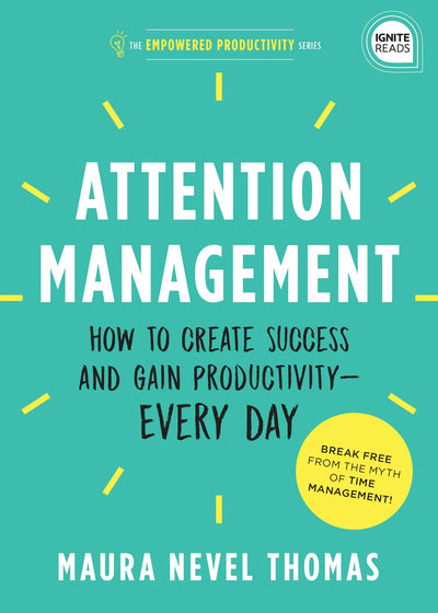 Attention Management: How to Create Success and Gain Productivity - Every Day (Empowered Productivity, 1)