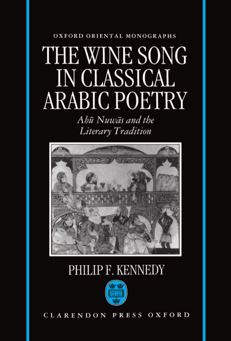 The Wine Song in Classical Arabic Poetry: Abu Nuwas and the Literary Tradition (Oxford Oriental Monographs)