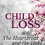 Child Loss: The Heartbreak and the Hope