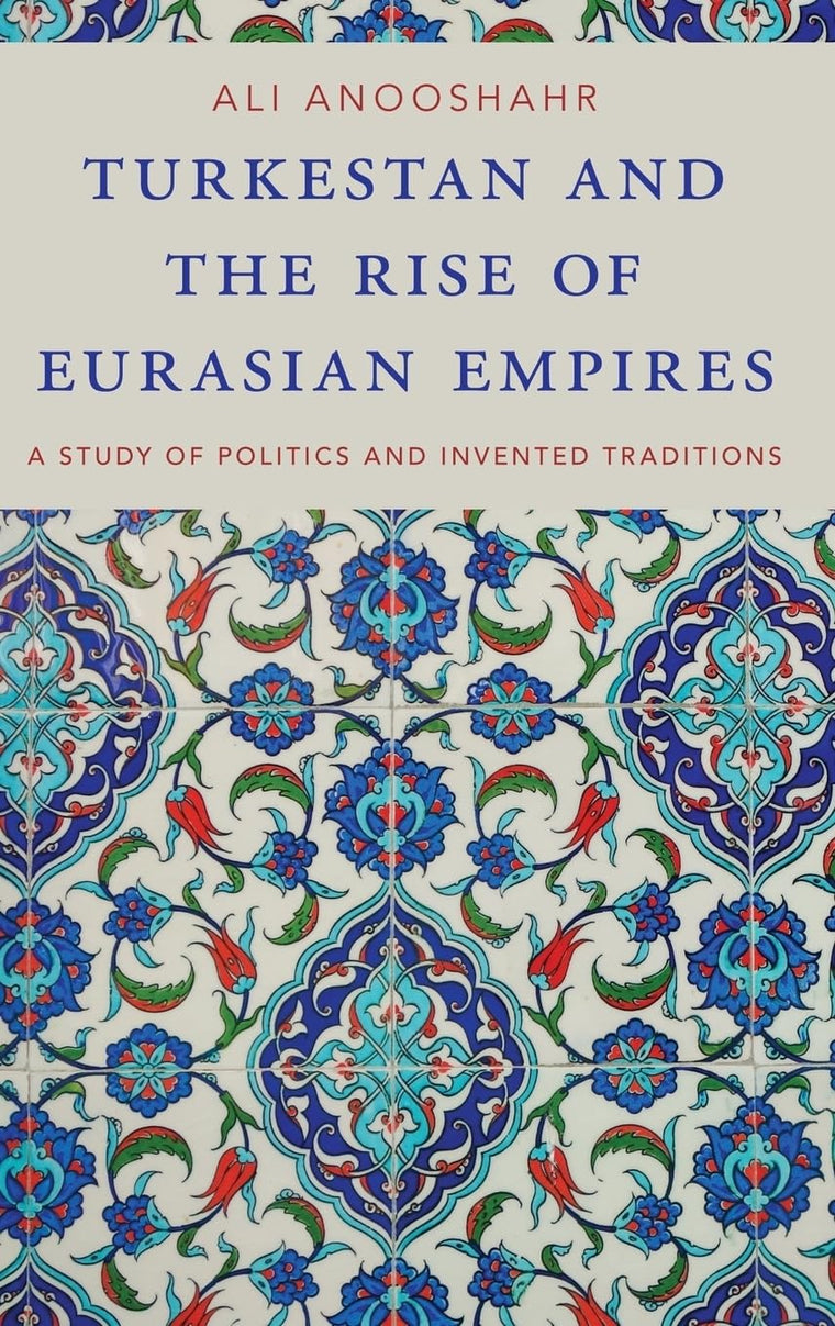 Turkestan and the Rise of Eurasian Empires: A Study of Politics and Invented Traditions
