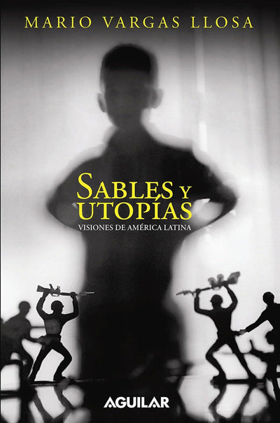 Sables y utopias. Visiones de America Latina / Essays by Vargas Llosa. His Vision About Latin America (Spanish Edition)