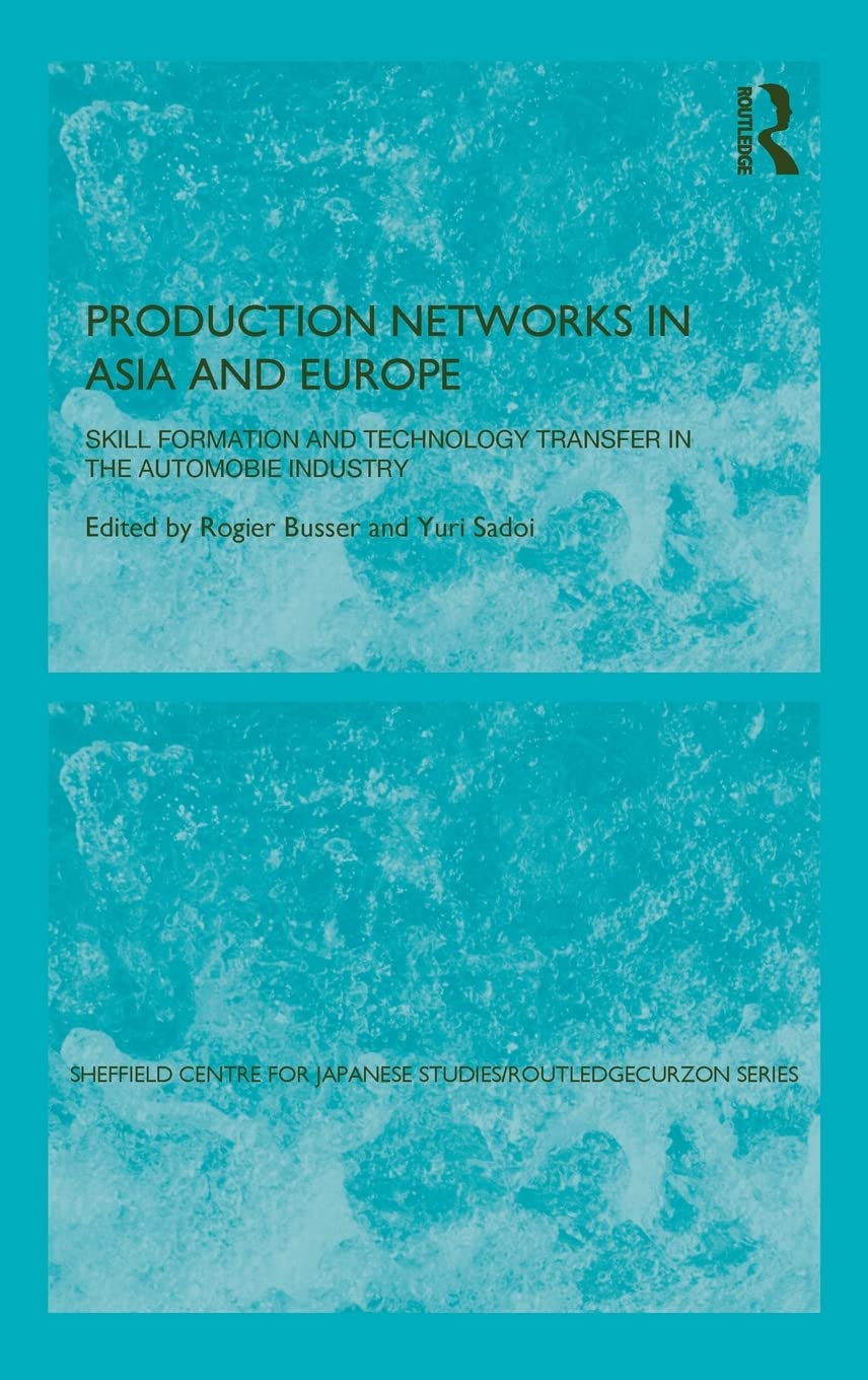 Production Networks in Asia and Europe: Skill Formation and Technology Transfer in the Automobile Industry (The University of Sheffield/Routledge Japanese Studies Series)