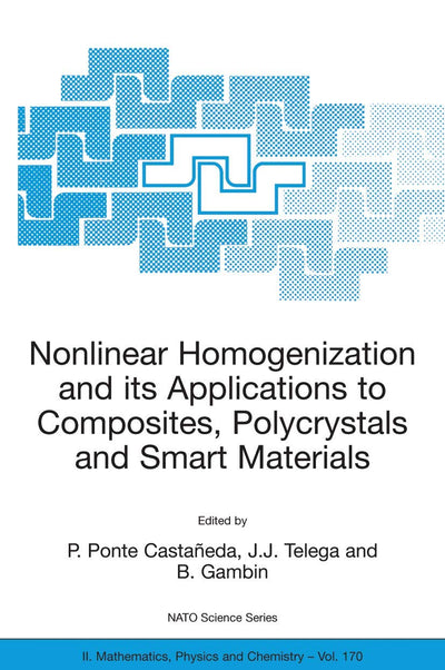 Nonlinear Homogenization and its Applications to Composites, Polycrystals and Smart Materials: Proceedings of the NATO Advanced Research Workshop, ... II: Mathematics, Physics and Chemistry, 170)