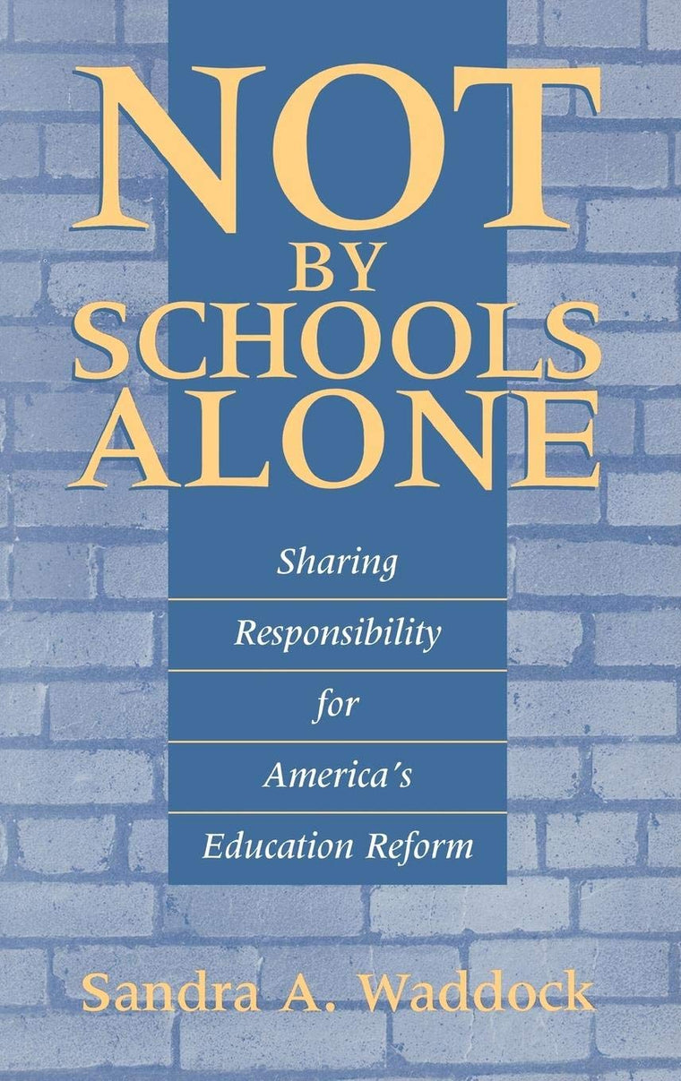 Not by Schools Alone: Sharing Responsibility for America's Education Reform