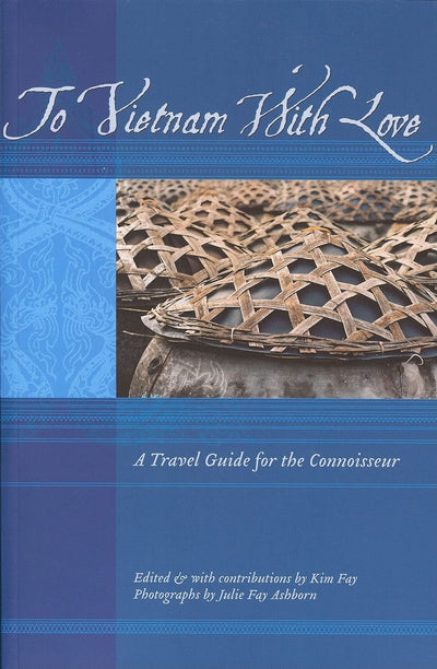 To Vietnam With Love: A Travel Guide for the Connoisseur (To Asia with Love)