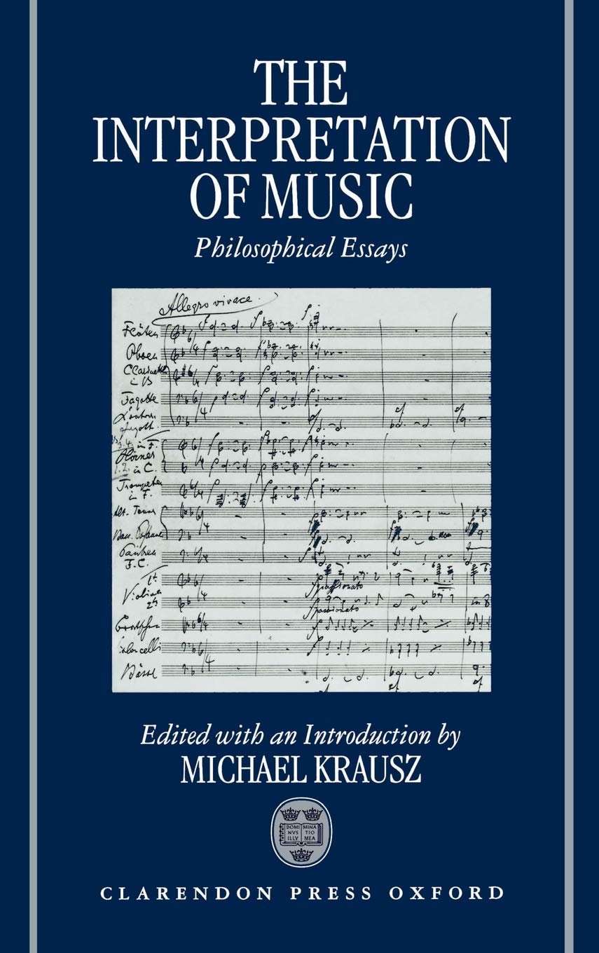 The Interpretation of Music: Philosophical Essays by Krausz,