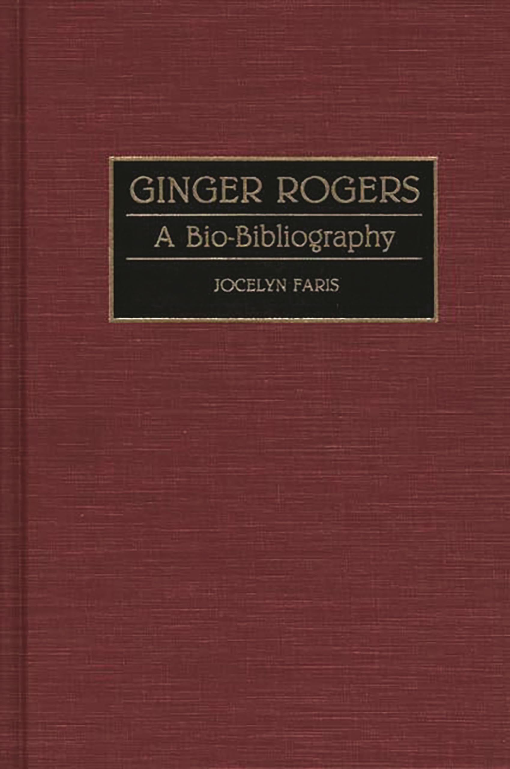 Ginger Rogers: A Bio-Bibliography (Bio-Bibliographies in the Performing Arts)