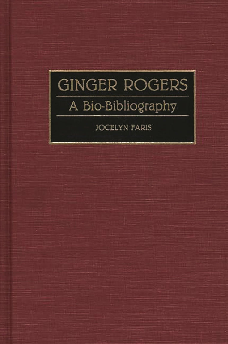Ginger Rogers: A Bio-Bibliography (Bio-Bibliographies in the Performing Arts)