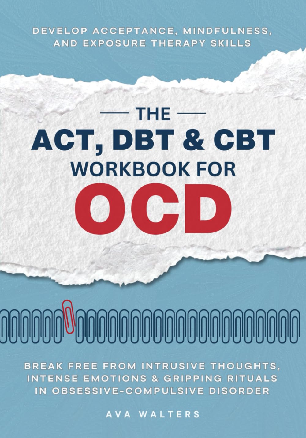 The ACT, DBT & CBT Workbook for OCD: Break Free from Intrusive Thoughts, Intense Emotions & Gripping Rituals in Obsessive-Compulsive Disorder-Develop ... Exposure Therapy Skills (Heal, Feel, Thrive)