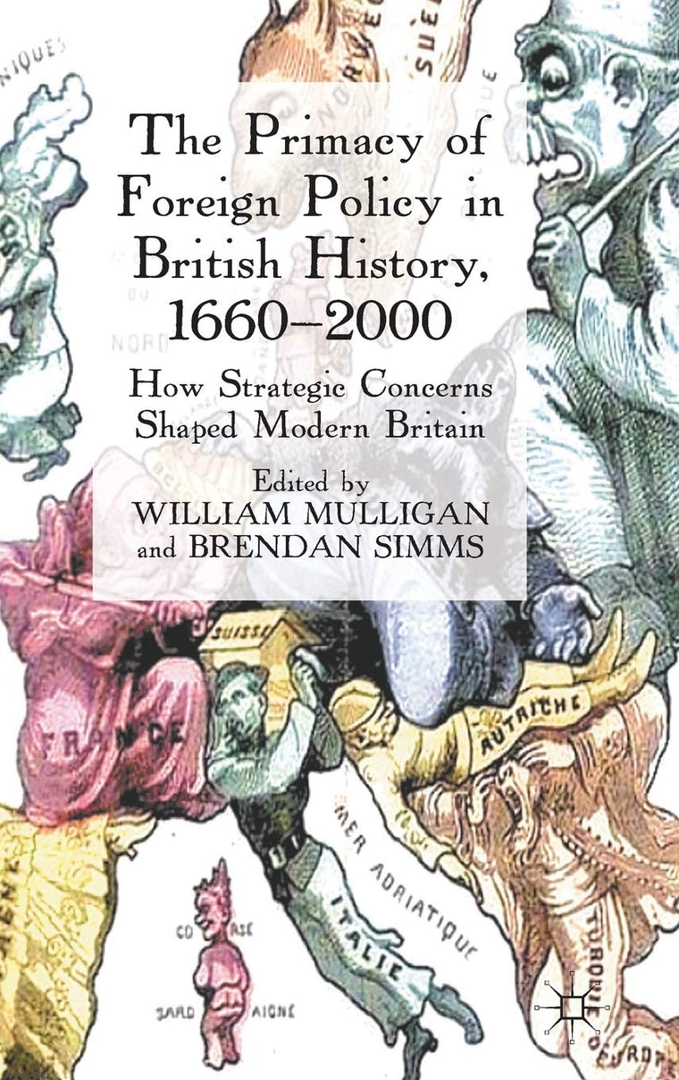 The Primacy of Foreign Policy in British History, 1660-2000: How Strategic Concerns Shaped Modern Britain
