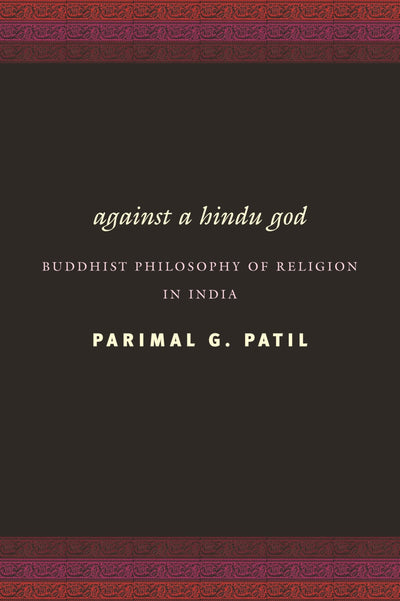 Against a Hindu God: Buddhist Philosophy of Religion in India