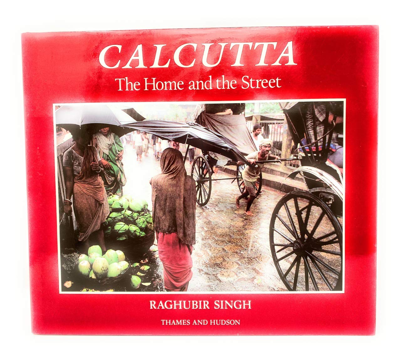 Calcutta: The Home and the Street by Singh, Raghubir