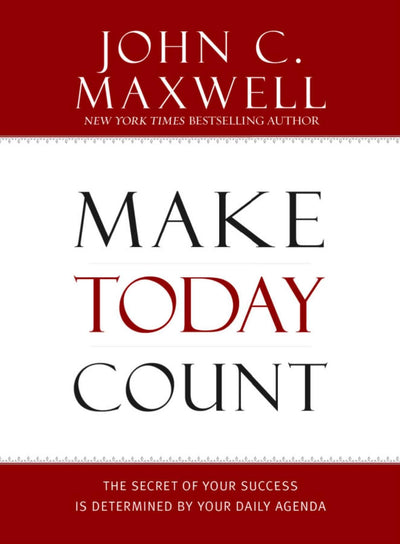 Make Today Count: The Secret of Your Success Is Determined b
