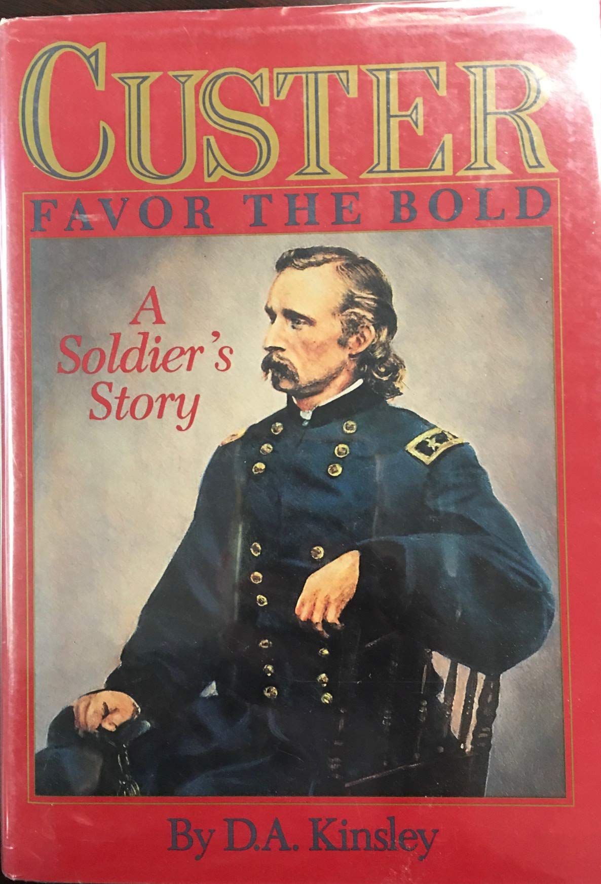 Custer: Favor the Bold : A Soldier's Story by Kinsley, D. A.