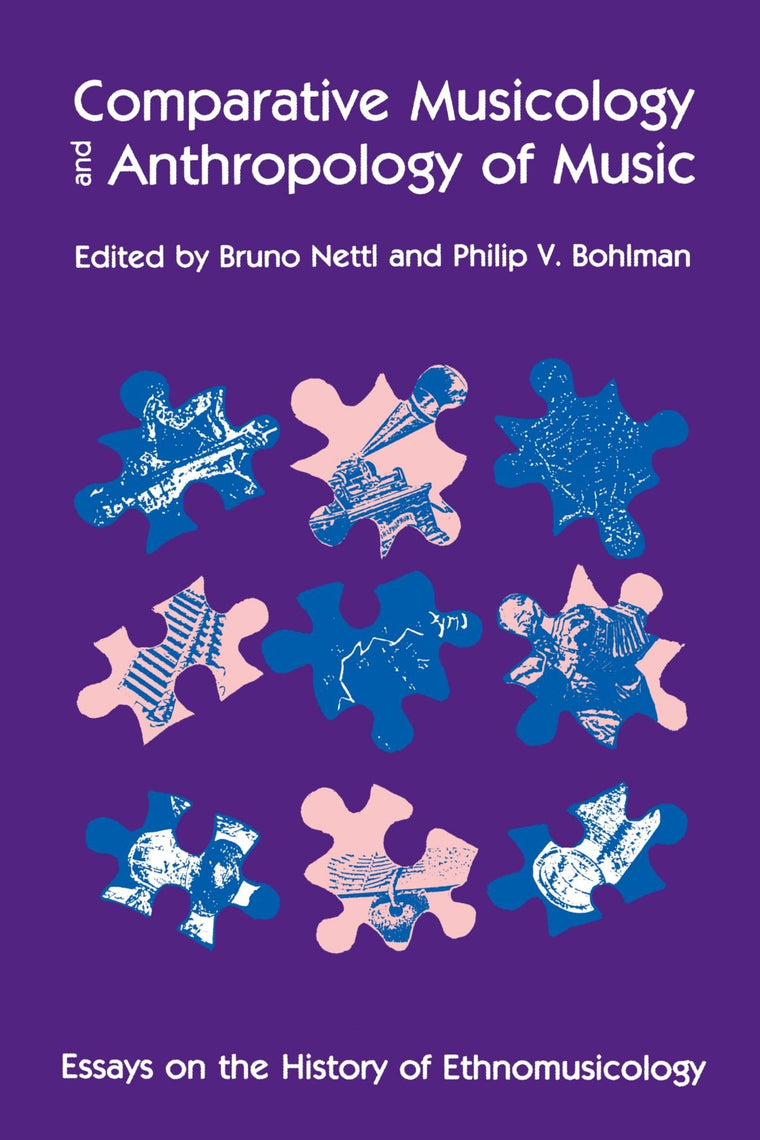 Comparative Musicology and Anthropology of Music: Essays on the History of Ethnomusicology (Chicago Studies in Ethnomusicology)