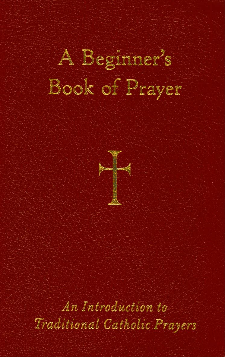 A Beginner's Book of Prayer: An Introduction to Traditional Catholic Prayers