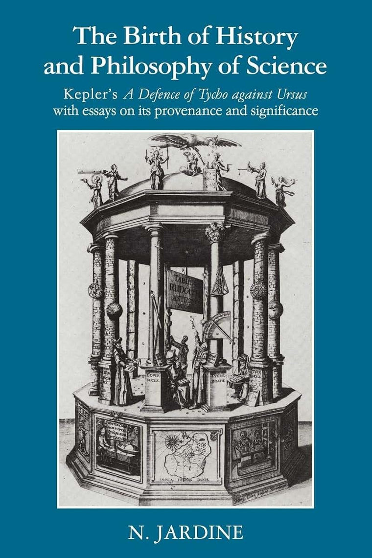 The Birth of History and Philosophy of Science: Kepler's 'A Defence of Tycho against Ursus' with Essays on its Provenance and Significance
