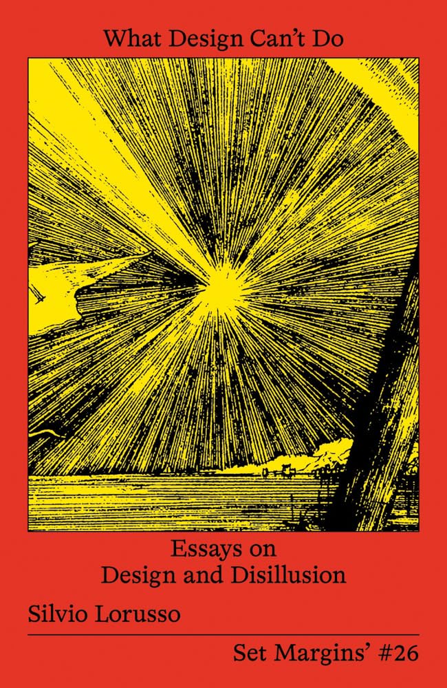 What Design Cant Do: Essays on Design and Disillusion