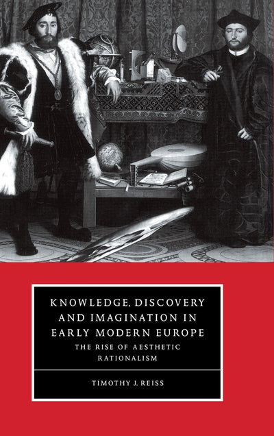 Knowledge, Discovery and Imagination in Early Modern Europe: The Rise of Aesthetic Rationalism (Cambridge Studies in Renaissance Literature and Culture, Series Number 15)