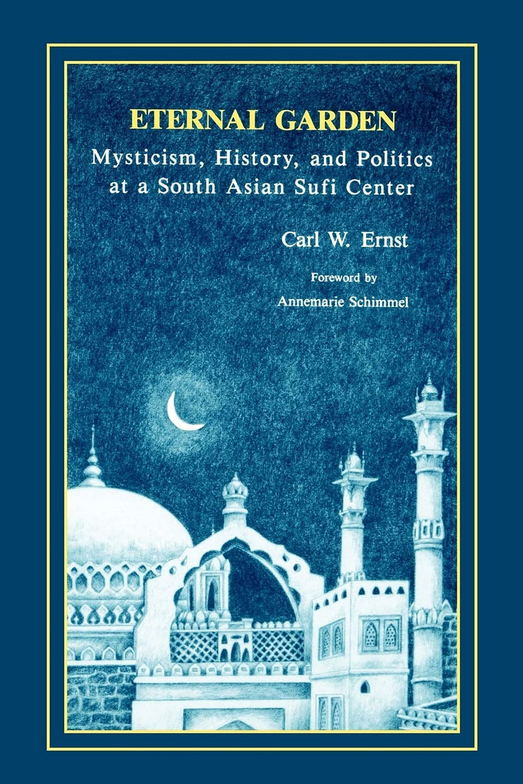 Eternal Garden: Mysticism, History, and Politics at a South Asian Sufi Center (SUNY Series in Muslim Spirituality in South Asia)