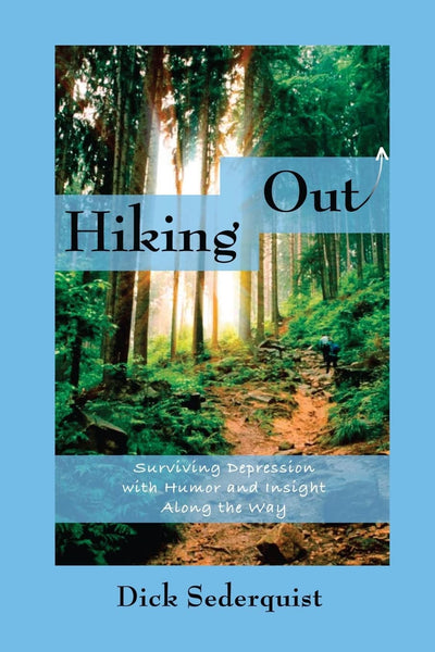 Hiking Out: Surviving Depression with Humor and Insight Along the way (Dick Sederquist Memoirs)