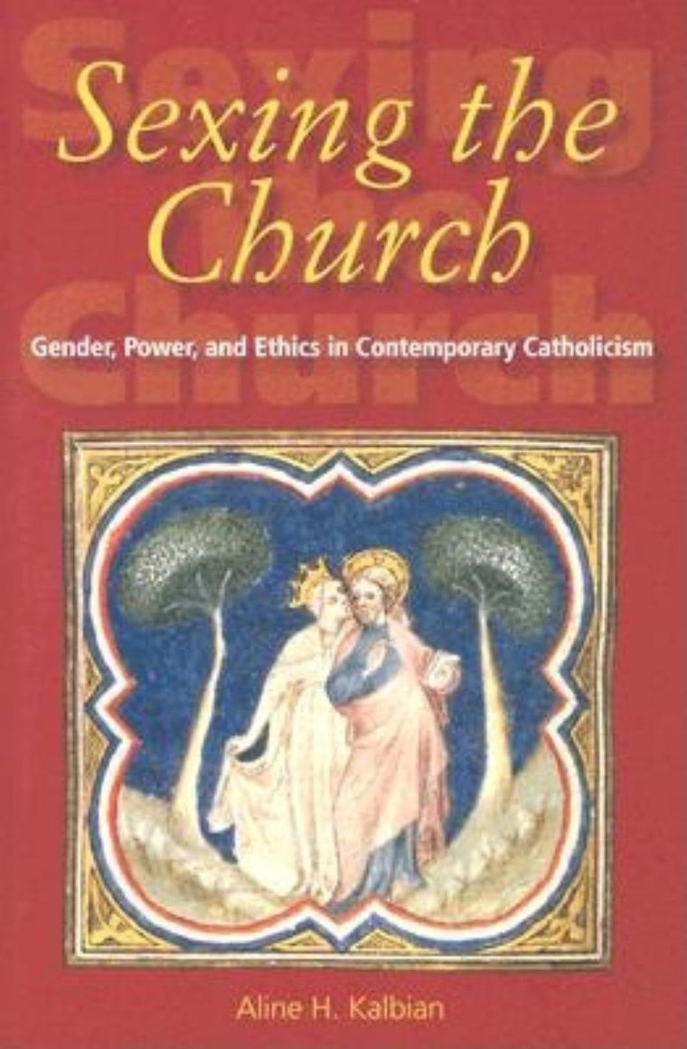 Sexing the Church: Gender, Power, and Ethics in Contemporary Catholicism