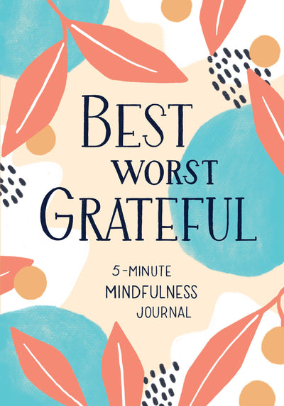 Best Worst Grateful: A Daily 5 Minute Mindfulness Journal to Cultivate Gratitude and Live a Peaceful, Positive, and Happier Life