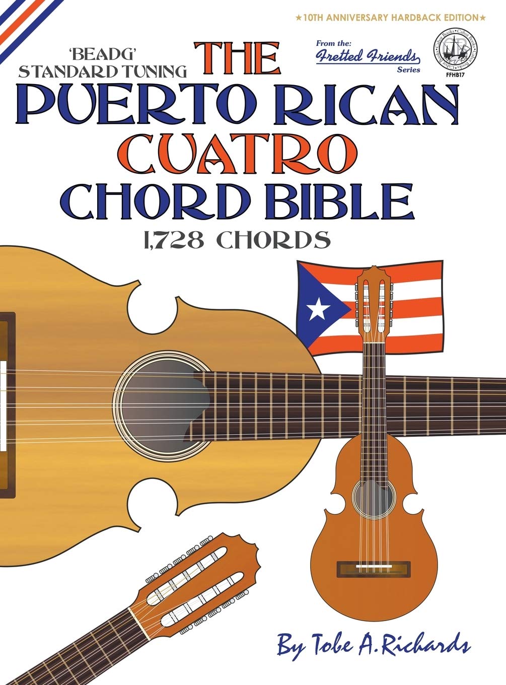 The Puerto Rican Cuatro Chord Bible: BEADG Standard Tuning 1,728 Chords (Fretted Friends)