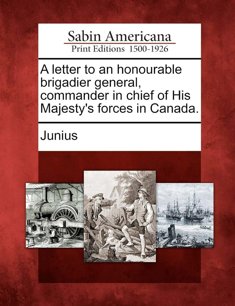 A Letter to an Honourable Brigadier General, Commander in Chief of His Majesty's Forces in Canada.